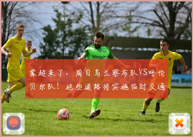 蒙超来了，周日乌兰察布队VS呼伦贝尔队！这些道路将实施临时交通管制→