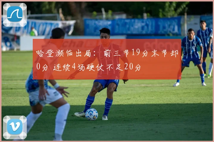 哈登濒临出局：前三节19分末节却0分 连续4场硬仗不足20分
