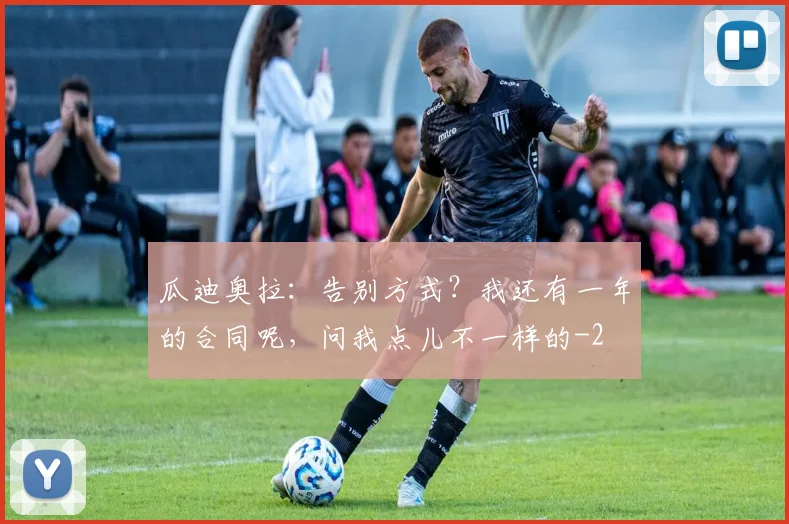 瓜迪奥拉:告别方式?我还有一年的合同呢,问我点儿不一样的