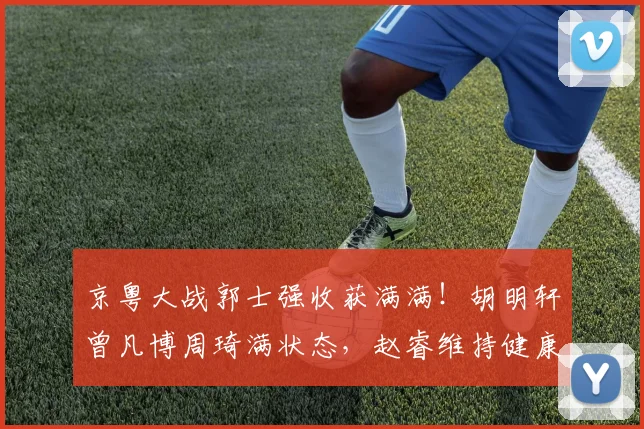 京粤大战郭士强收获满满！胡明轩曾凡博周琦满状态，赵睿维持健康