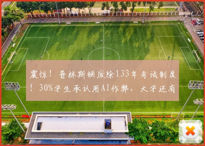 震惊！普林斯顿废除133年考试制度！30%学生承认用AI作弊，大学还有必要存在吗？
