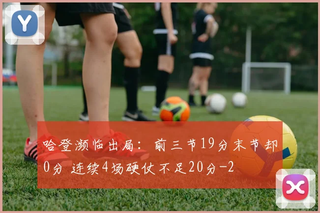 哈登濒临出局：前三节19分末节却0分 连续4场硬仗不足20分