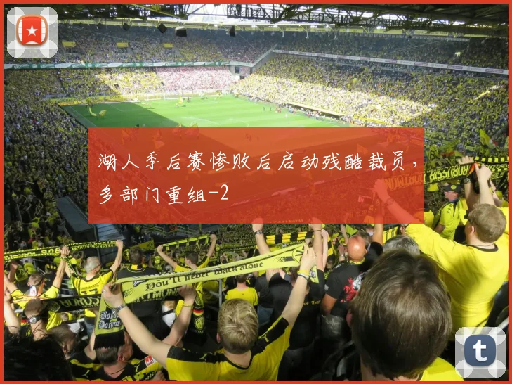 湖人季后赛惨败后启动残酷裁员，多部门重组